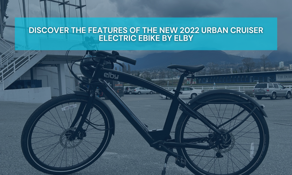 Elevate Your Cycling Experience: Discover the Features of the New 2022 Urban Cruiser Electric Ebike by ELBY